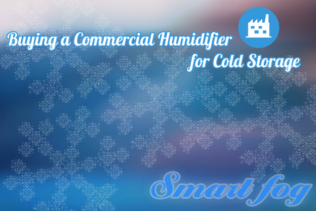 Buying a Commercial Humidifier for Cold Storage